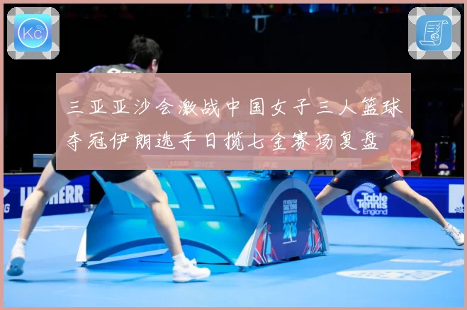 三亚亚沙会激战中国女子三人篮球夺冠伊朗选手日揽七金赛场复盘