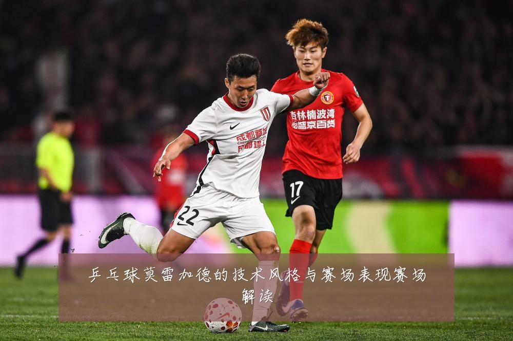 乒乓球莫雷加德的技术风格与赛场表现赛场解读